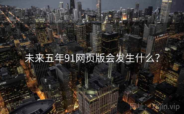 未来五年91网页版会发生什么？