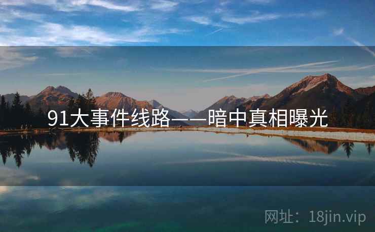 91大事件线路——暗中真相曝光