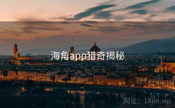 海角app猎奇揭秘