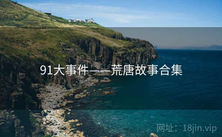 91大事件——荒唐故事合集