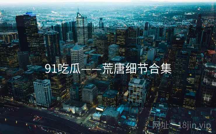 91吃瓜——荒唐细节合集